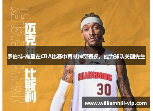 罗伯特-高登在CBA比赛中再献神奇表现，成为球队关键先生