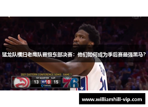 猛龙队横扫老鹰队晋级东部决赛：他们如何成为季后赛最强黑马？