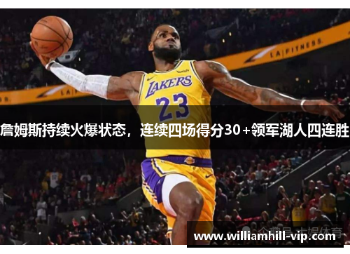 詹姆斯持续火爆状态，连续四场得分30+领军湖人四连胜