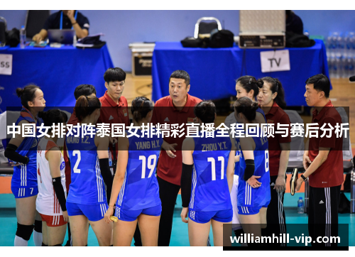 中国女排对阵泰国女排精彩直播全程回顾与赛后分析