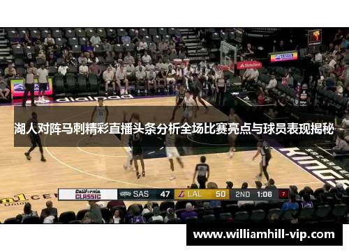 湖人对阵马刺精彩直播头条分析全场比赛亮点与球员表现揭秘