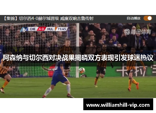 阿森纳与切尔西对决战果揭晓双方表现引发球迷热议